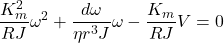 \begin{equation*}   \frac{K_m^2}{RJ}\omega^2 + \frac{d\omega}{\eta r^3J}\omega - \frac{K_m}{RJ} V  = 0\end{equation*}